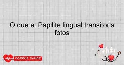 forma eruttiva vs transitória papilite lingual